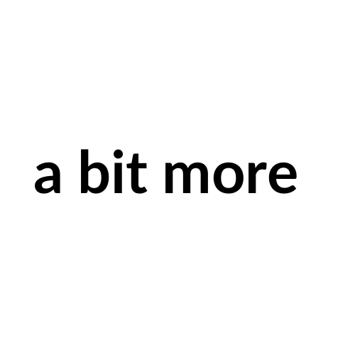 a little bit more